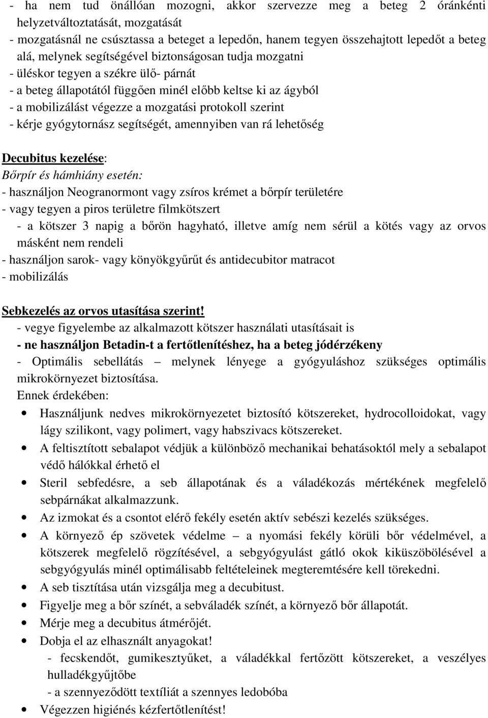 szerint - kérje gyógytornász segítségét, amennyiben van rá lehetőség Decubitus kezelése: Bőrpír és hámhiány esetén: - használjon Neogranormont vagy zsíros krémet a bőrpír területére - vagy tegyen a