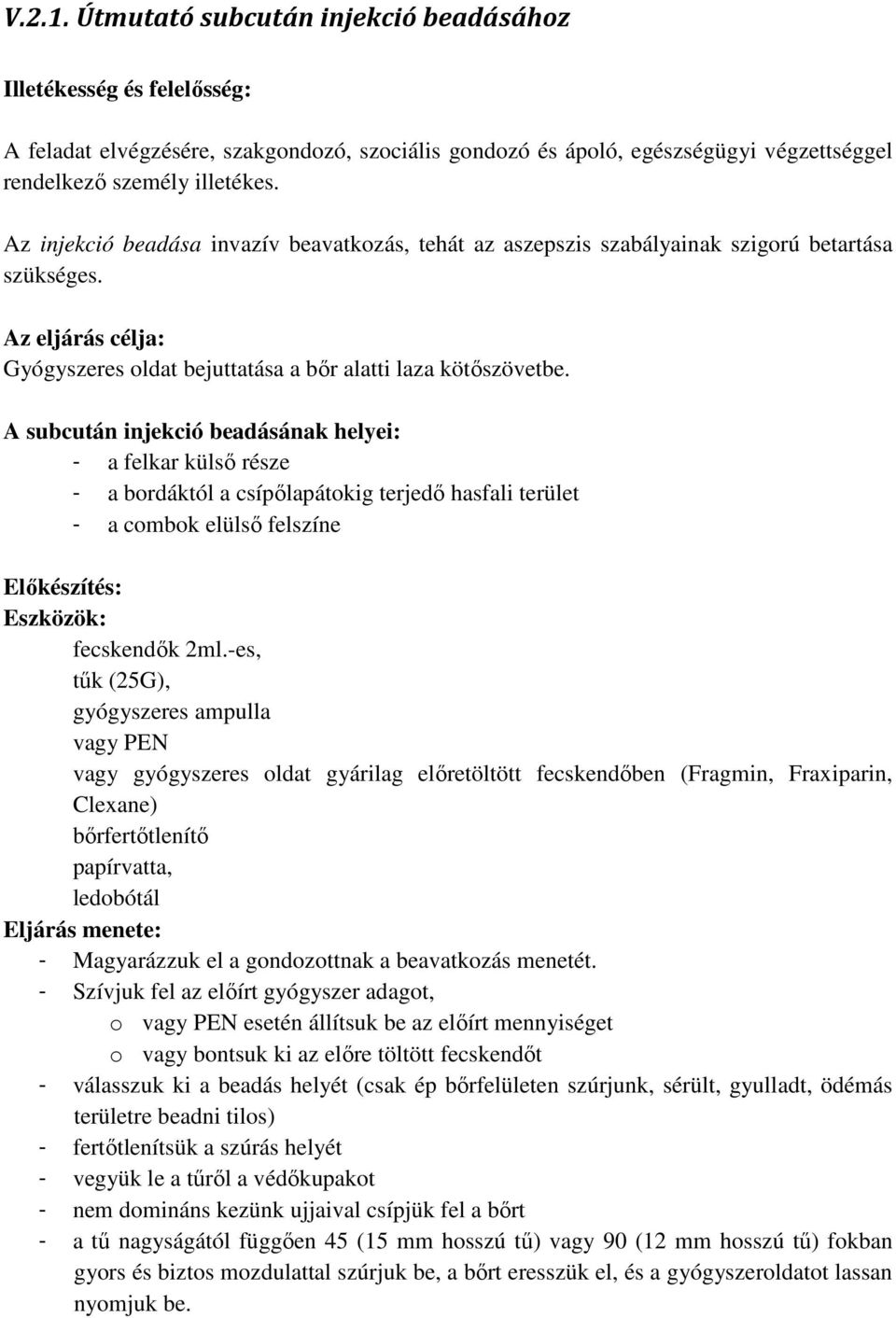 A subcután injekció beadásának helyei: - a felkar külső része - a bordáktól a csípőlapátokig terjedő hasfali terület - a combok elülső felszíne Előkészítés: Eszközök: fecskendők 2ml.