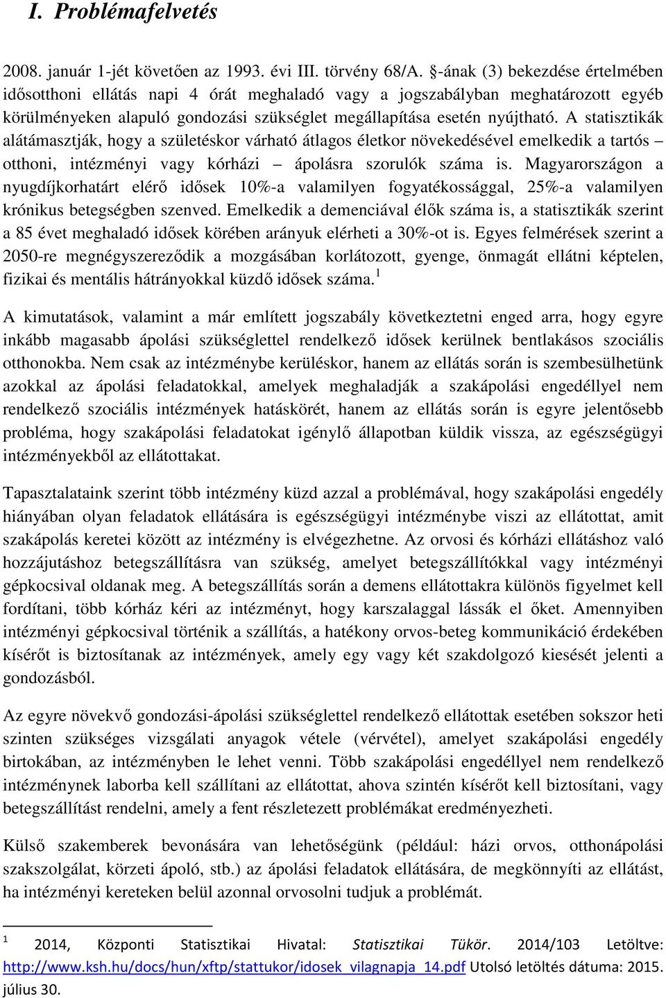 A statisztikák alátámasztják, hogy a születéskor várható átlagos életkor növekedésével emelkedik a tartós otthoni, intézményi vagy kórházi ápolásra szorulók száma is.