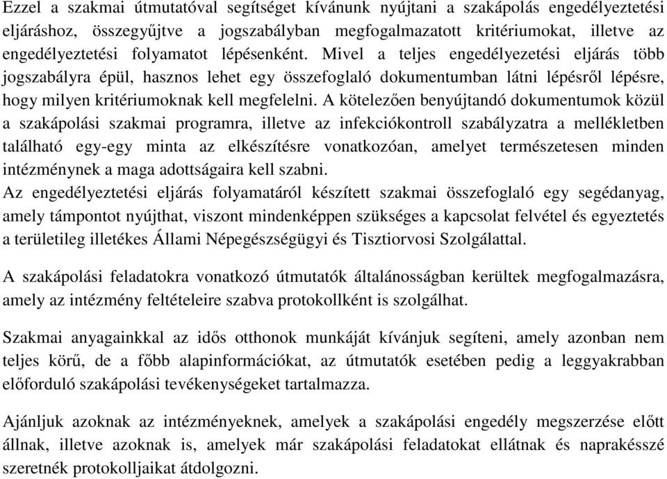 A kötelezően benyújtandó dokumentumok közül a szakápolási szakmai programra, illetve az infekciókontroll szabályzatra a mellékletben található egy-egy minta az elkészítésre vonatkozóan, amelyet