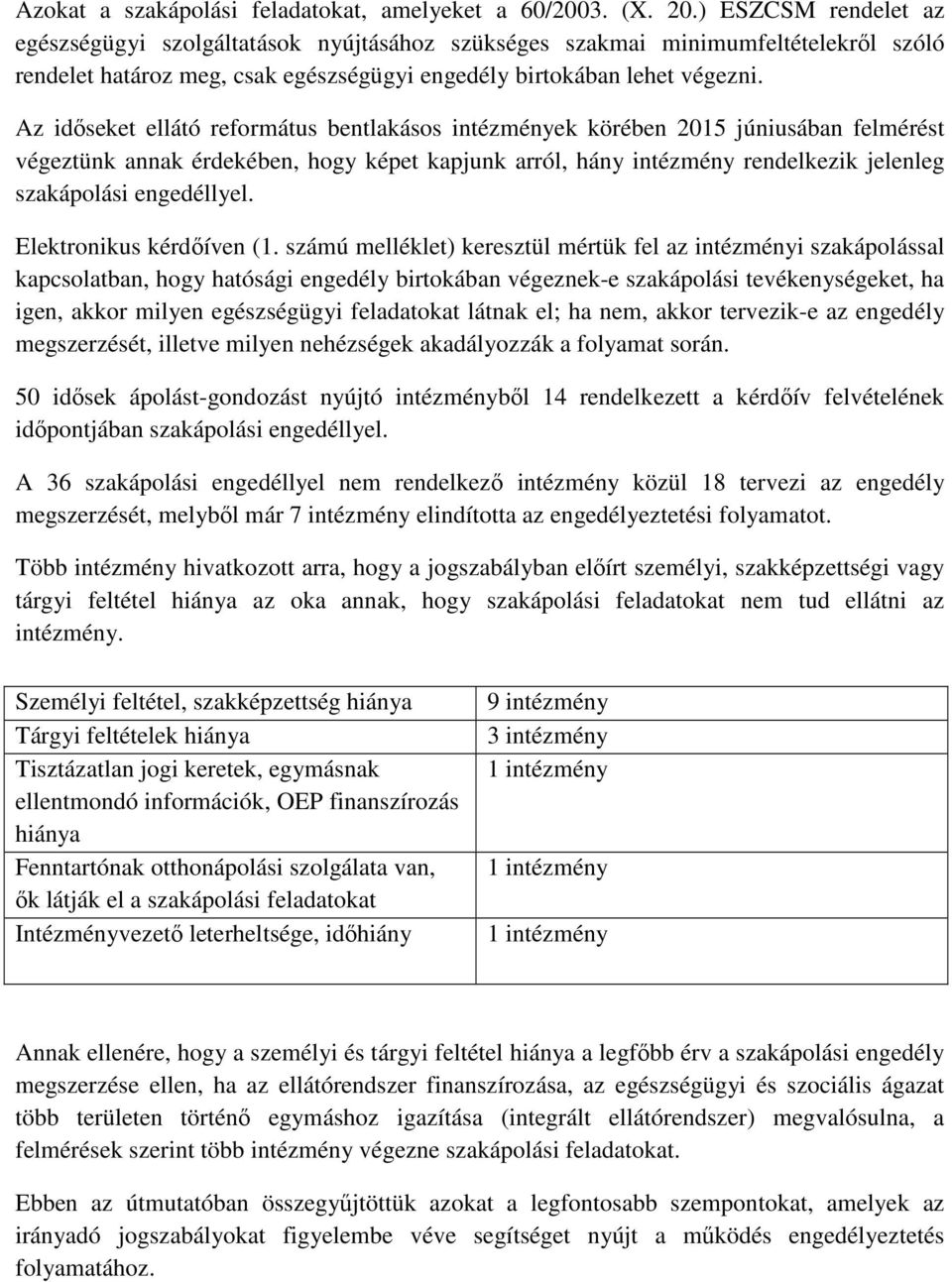 Az időseket ellátó református bentlakásos intézmények körében 2015 júniusában felmérést végeztünk annak érdekében, hogy képet kapjunk arról, hány intézmény rendelkezik jelenleg szakápolási