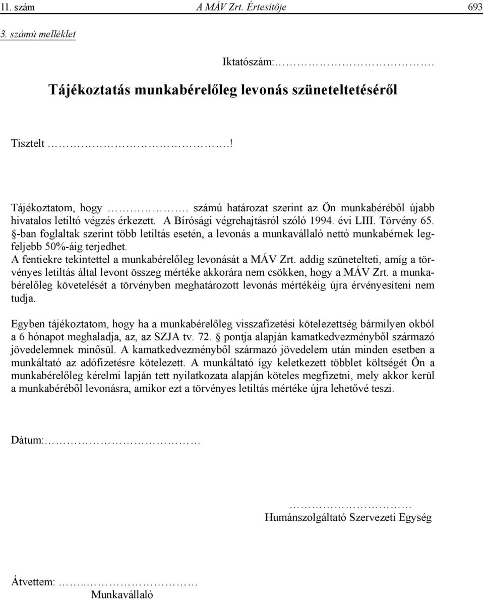 -ban foglaltak szerint több letiltás esetén, a levonás a munkavállaló nettó munkabérnek legfeljebb 50%-áig terjedhet. A fentiekre tekintettel a munkabérel leg levonását a MÁV Zrt.