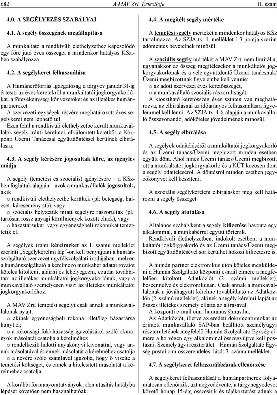 A segélykeret felhasználása A Humánerőforrás Igazgatóság a tárgyév január 31-ig értesíti az éves keretekről a munkáltatói jogkörgyakorlókat, a főtevékenységi kör vezetőket és az illetékes