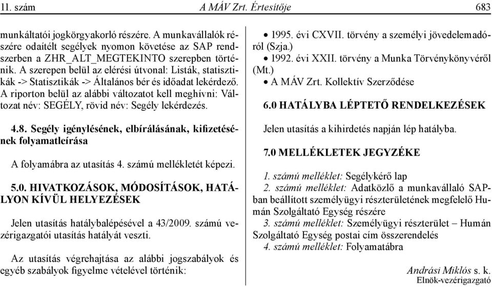 A riporton belül az alábbi változatot kell meghívni: Változat név: SEGÉLY, rövid név: Segély lekérdezés. 4.8.