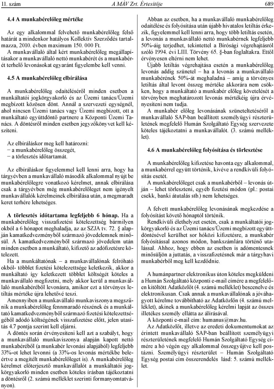 5 A munkabérelőleg elbírálása A munkabérelőleg odaítéléséről minden esetben a munkáltatói jogkörgyakorló és az Üzemi tanács/üzemi megbízott közösen dönt.