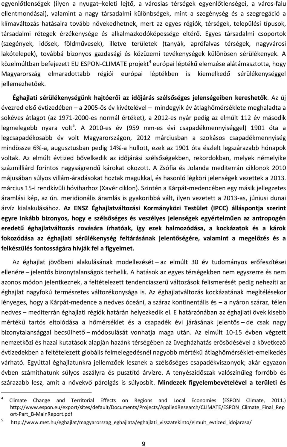 Egyes társadalmi csoportok (szegények, idősek, földművesek), illetve területek (tanyák, aprófalvas térségek, nagyvárosi lakótelepek), továbbá bizonyos gazdasági és közüzemi tevékenységek különösen