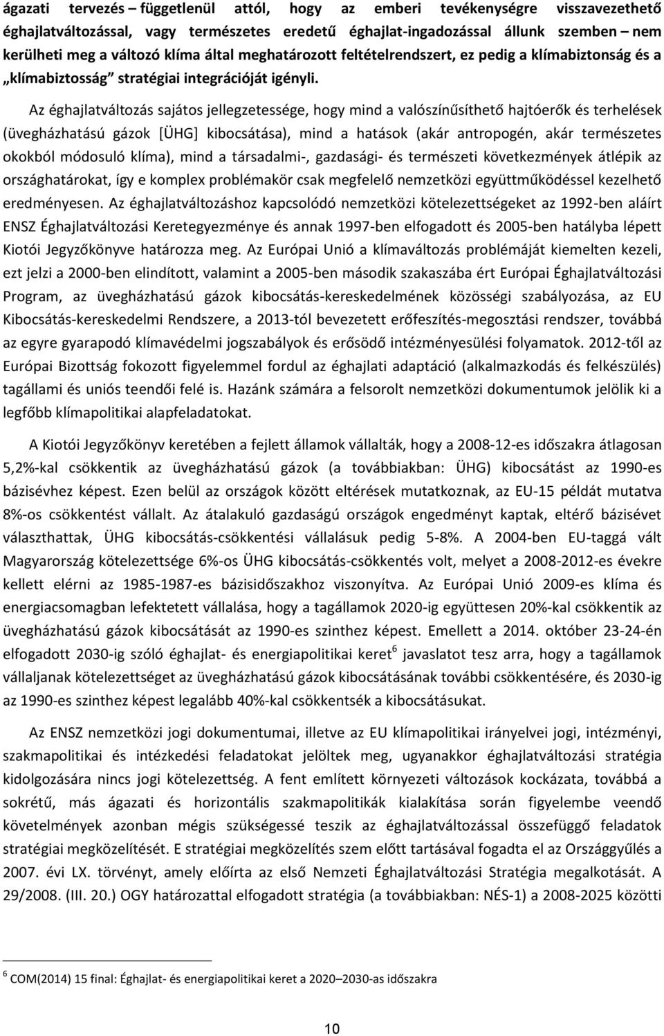 Az éghajlatváltozás sajátos jellegzetessége, hogy mind a valószínűsíthető hajtóerők és terhelések (üvegházhatású gázok *ÜHG+ kibocsátása), mind a hatások (akár antropogén, akár természetes okokból