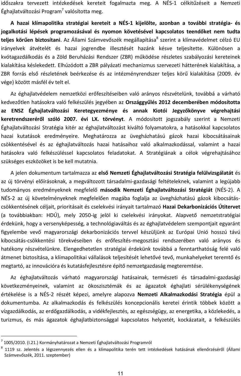 biztosítani. Az Állami Számvevőszék megállapítása 8 szerint a klímavédelmet célzó EU irányelvek átvételét és hazai jogrendbe illesztését hazánk késve teljesítette.