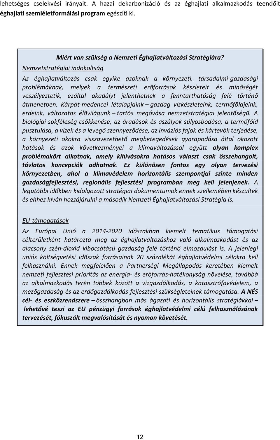 Nemzetstratégiai indokoltság Az éghajlatváltozás csak egyike azoknak a környezeti, társadalmi-gazdasági problémáknak, melyek a természeti erőforrások készleteit és minőségét veszélyeztetik, ezáltal