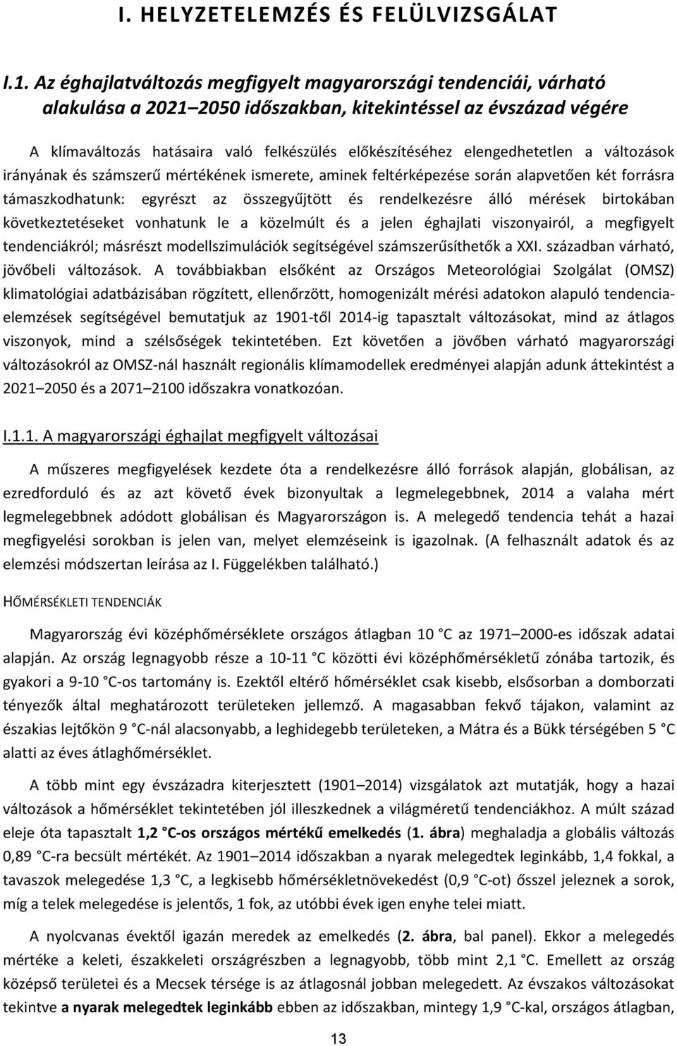 elengedhetetlen a változások irányának és számszerű mértékének ismerete, aminek feltérképezése során alapvetően két forrásra támaszkodhatunk: egyrészt az összegyűjtött és rendelkezésre álló mérések