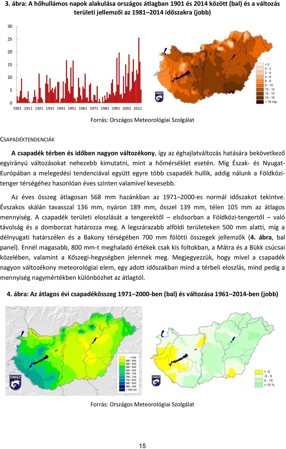 változásokat nehezebb kimutatni, mint a hőmérséklet esetén.