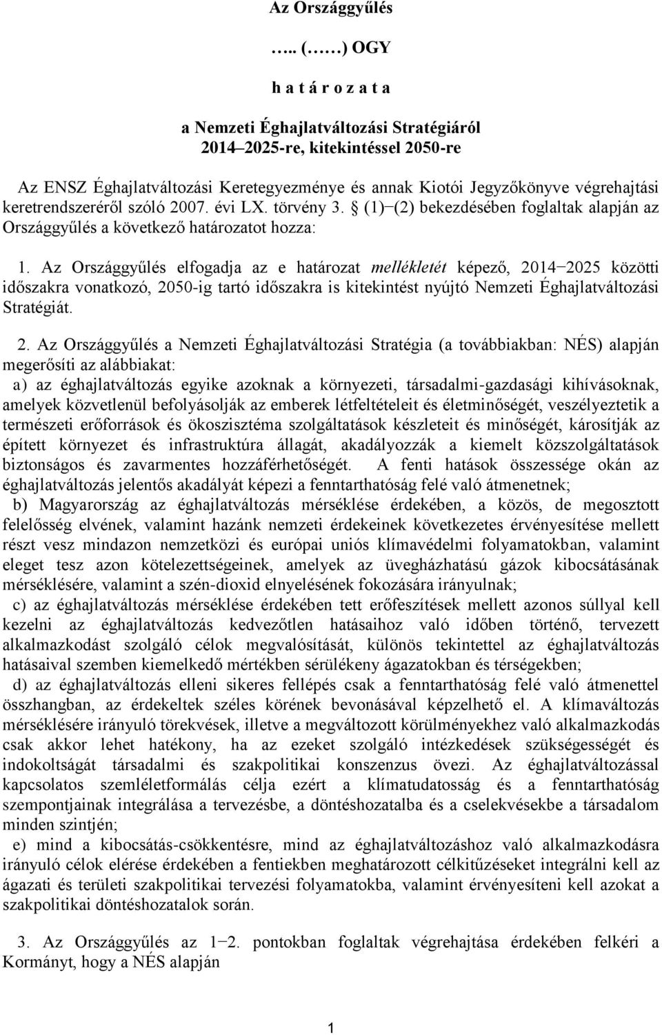 keretrendszeréről szóló 2007. évi LX. törvény 3. (1) (2) bekezdésében foglaltak alapján az Országgyűlés a következő határozatot hozza: 1.