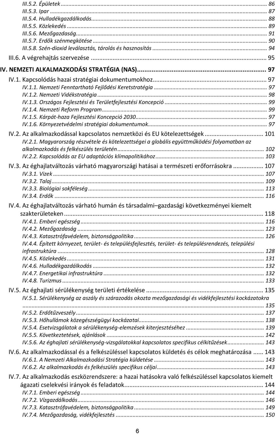 .. 97 IV.1.2. Nemzeti Vidékstratégia... 98 IV.1.3. Országos Fejlesztési és Területfejlesztési Koncepció... 99 IV.1.4. Nemzeti Reform Program... 99 IV.1.5. Kárpát-haza Fejlesztési Koncepció 2030.