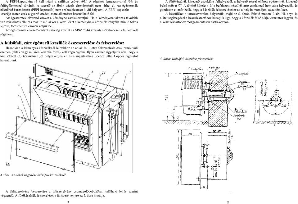 Az égéstermék elvezetõ csövet a kéménybe csatlakoztatjuk. Ha a kéménycsatlakozás távolabb van /vízszintes elhúzás max. 2 m/, akkor a készüléket a kéménybe a készülék irányába min.