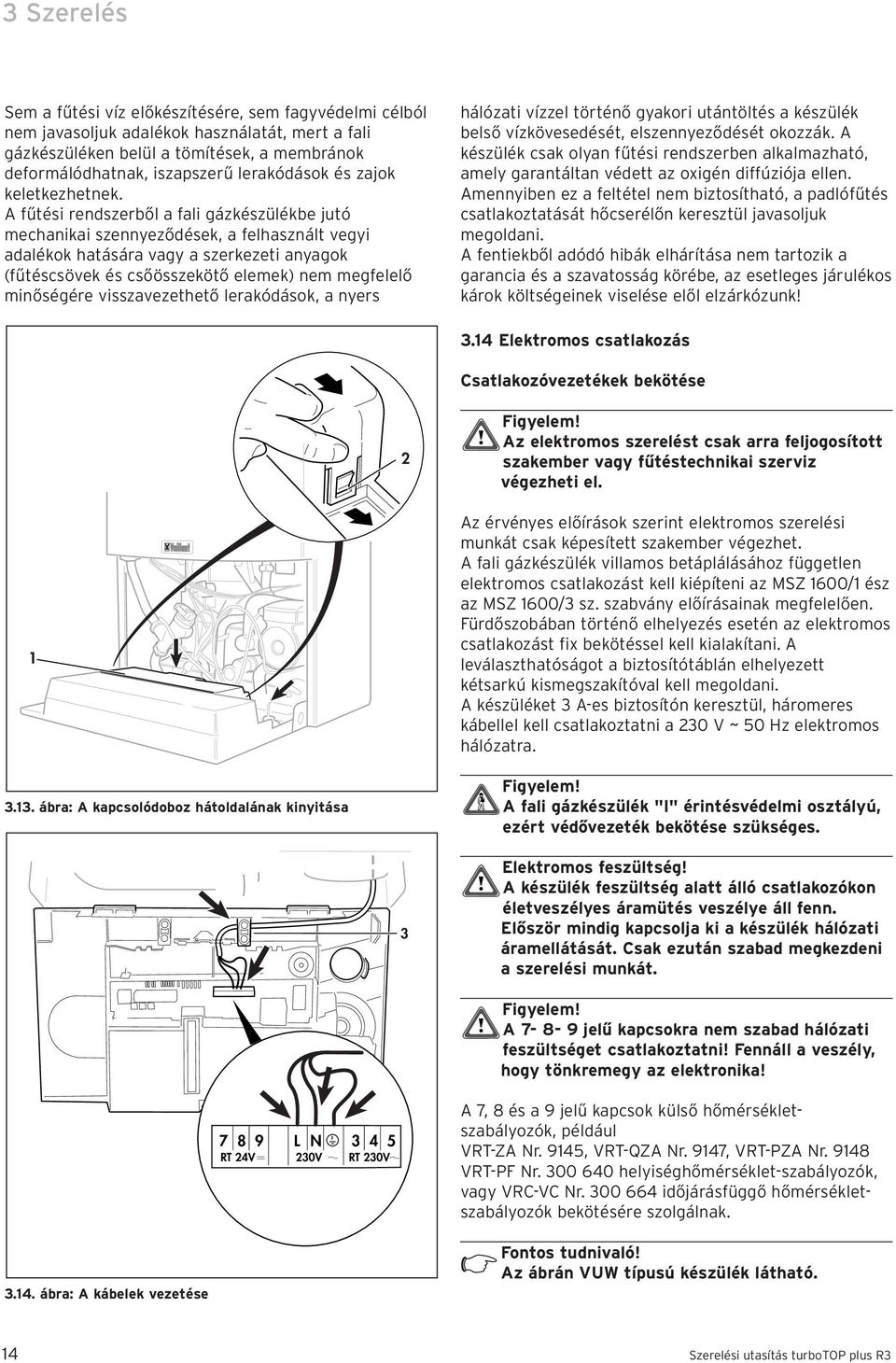 A fűtési rendszerből a fali gázkészülékbe jutó mechanikai szennyeződések, a felhasznált vegyi adalékok hatására vagy a szerkezeti anyagok (fűtéscsövek és csőösszekötő elemek) nem megfelelő minőségére