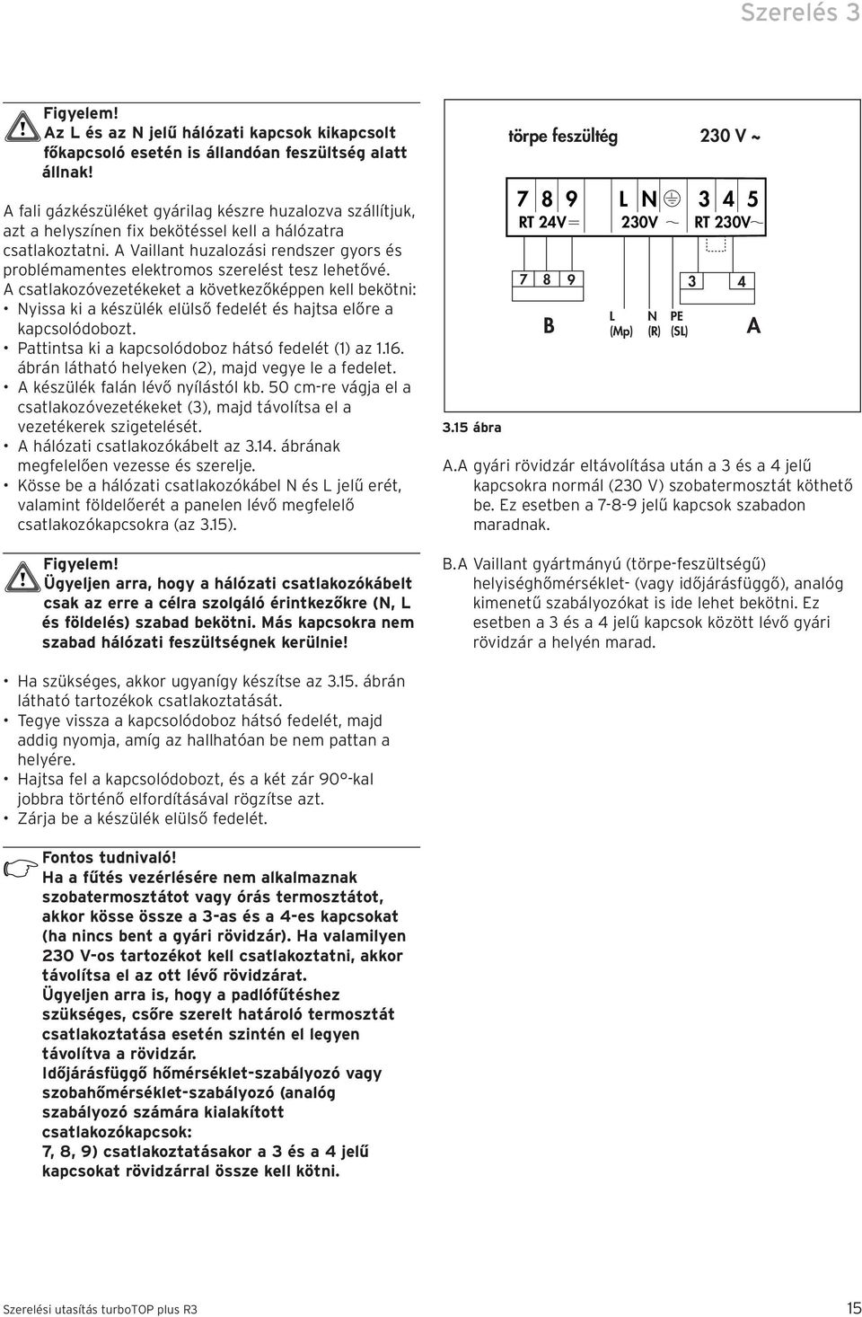 A Vaillant huzalozási rendszer gyors és problémamentes elektromos szerelést tesz lehetővé.