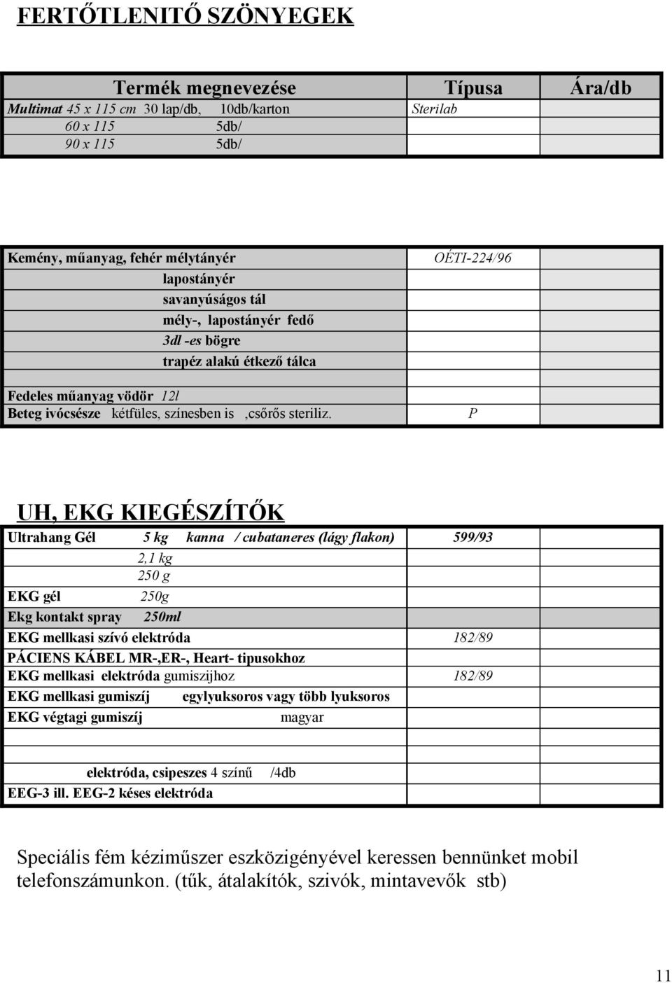 OÉTI-224/96 UH, EKG KIEGÉSZÍTŐK Ultrahang Gél 5 kg kanna / cubataneres (lágy flakon) 599/93 2,1 kg 250 g EKG gél 250g Ekg kontakt spray 250ml EKG mellkasi szívó elektróda 182/89 ÁCIENS KÁBEL MR-,ER-,