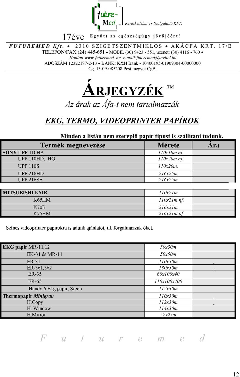 13-09-085208 est megyei CgB. Á RJEGYZÉK Az árak az Áfa-t nem tartalmazzák EKG, TERMO, VIDEORINTER AÍROK Minden a listán nem szereplő papír tipust is szállítani tudunk.