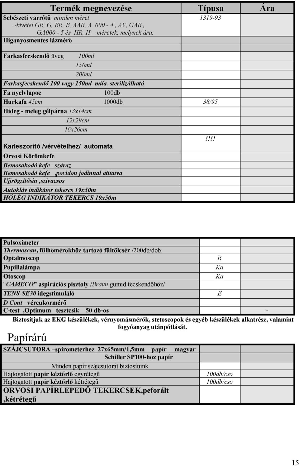 !!! Karleszorító /vérvételhez/ automata Orvosi Körömkefe Bemosakodó kefe száraz Bemosakodó kefe,povidon jodinnal átitatva Ujjrögzítősin,szivacsos Autokláv indikátor tekercs 19x50m HŐLÉG INDIKÁTOR