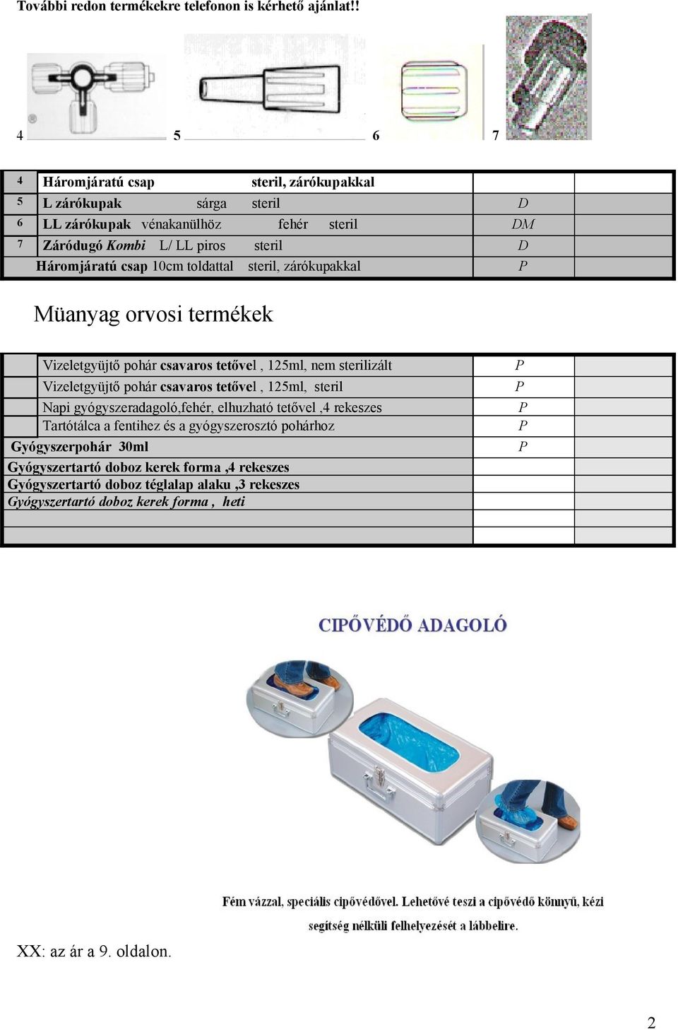 csap 10cm toldattal steril, zárókupakkal Müanyag orvosi termékek Vizeletgyüjtő pohár csavaros tetővel, 125ml, nem sterilizált Vizeletgyüjtő pohár csavaros tetővel, 125ml,