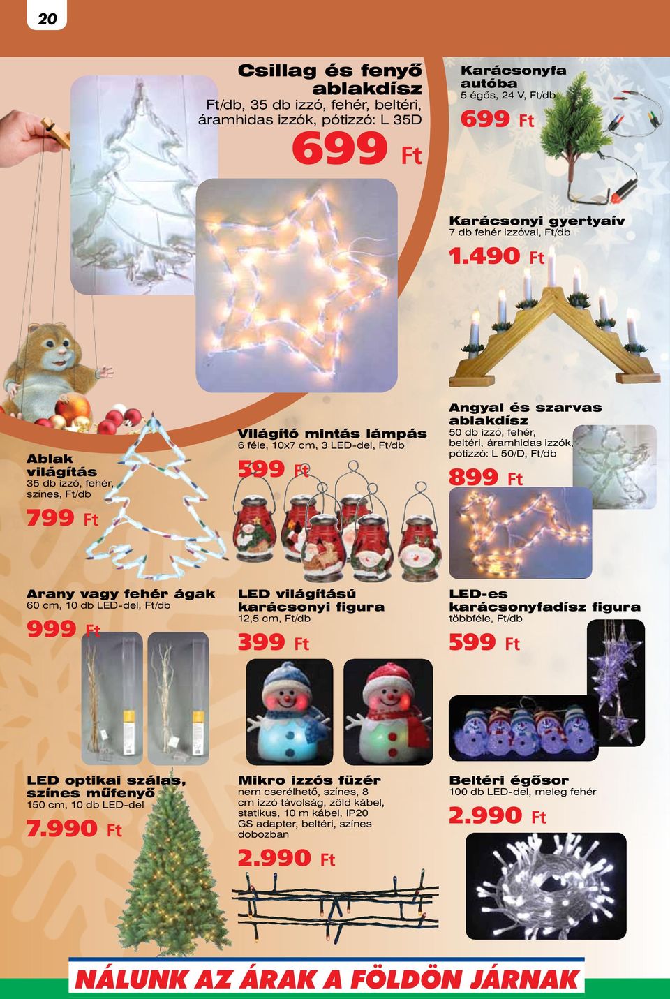 L 50/D, 899 Arany vagy fehér ágak 60 cm, 10 db LED-del, 999 LED világítású karácsonyi figura 12,5 cm, 399 LED-es karácsonyfadísz figura többféle, 599 LED optikai szálas, színes műfenyő 150
