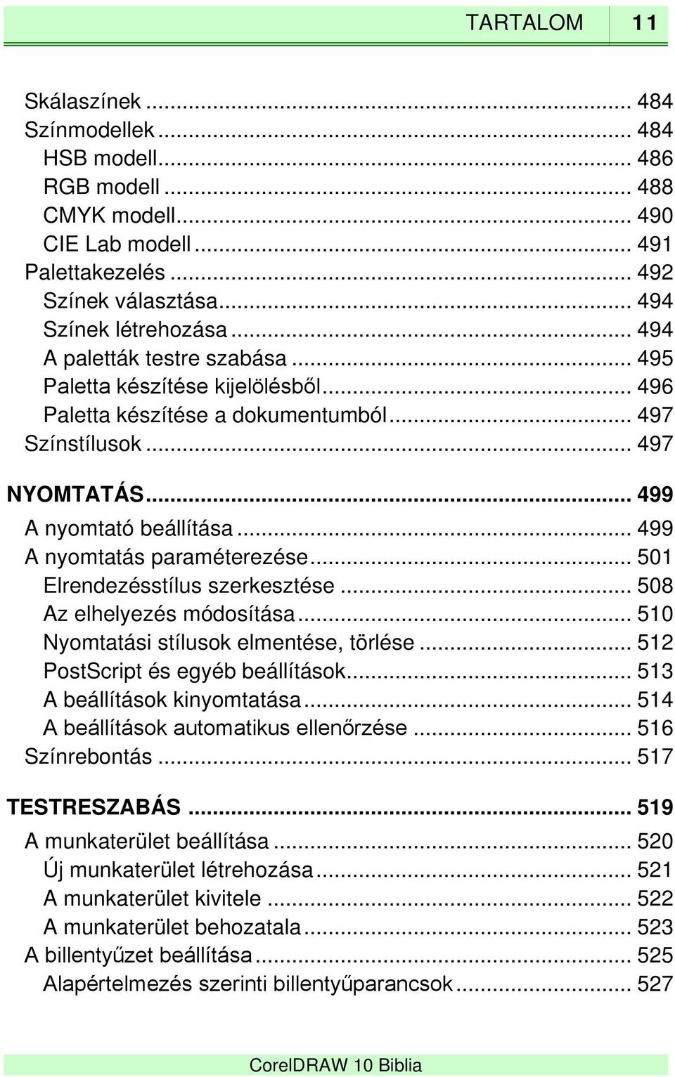 .. 499 A nyomtatás paraméterezése... 501 Elrendezésstílus szerkesztése... 508 Az elhelyezés módosítása... 510 Nyomtatási stílusok elmentése, törlése... 512 PostScript és egyéb beállítások.