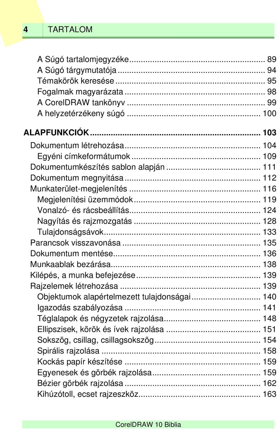 .. 119 Vonalzó- és rácsbeállítás... 124 Nagyítás és rajzmozgatás... 128 Tulajdonságsávok... 133 Parancsok visszavonása... 135 Dokumentum mentése... 136 Munkaablak bezárása.