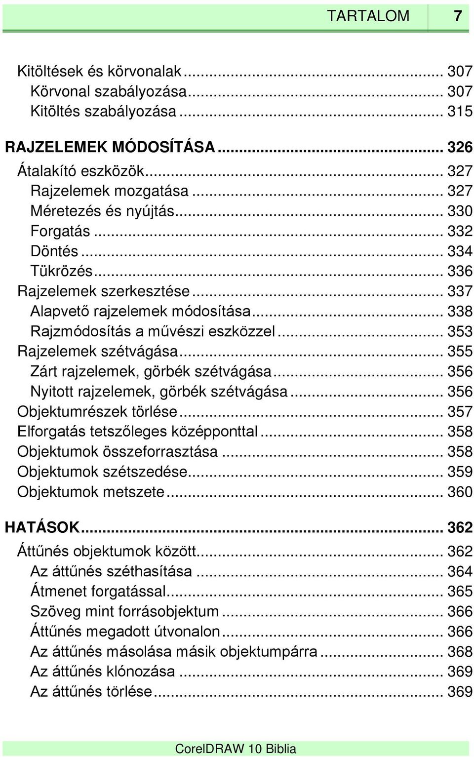 .. 353 Rajzelemek szétvágása... 355 Zárt rajzelemek, görbék szétvágása... 356 Nyitott rajzelemek, görbék szétvágása... 356 Objektumrészek törlése... 357 Elforgatás tetszőleges középponttal.