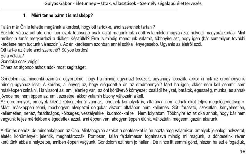 Erre is mindig mondtunk valamit, többnyire azt, hogy igen (bár semmilyen további kérdésre nem tudtunk válaszolni). Az én kérdésem azonban ennél sokkal lényegesebb. Ugyanis az életről szól.