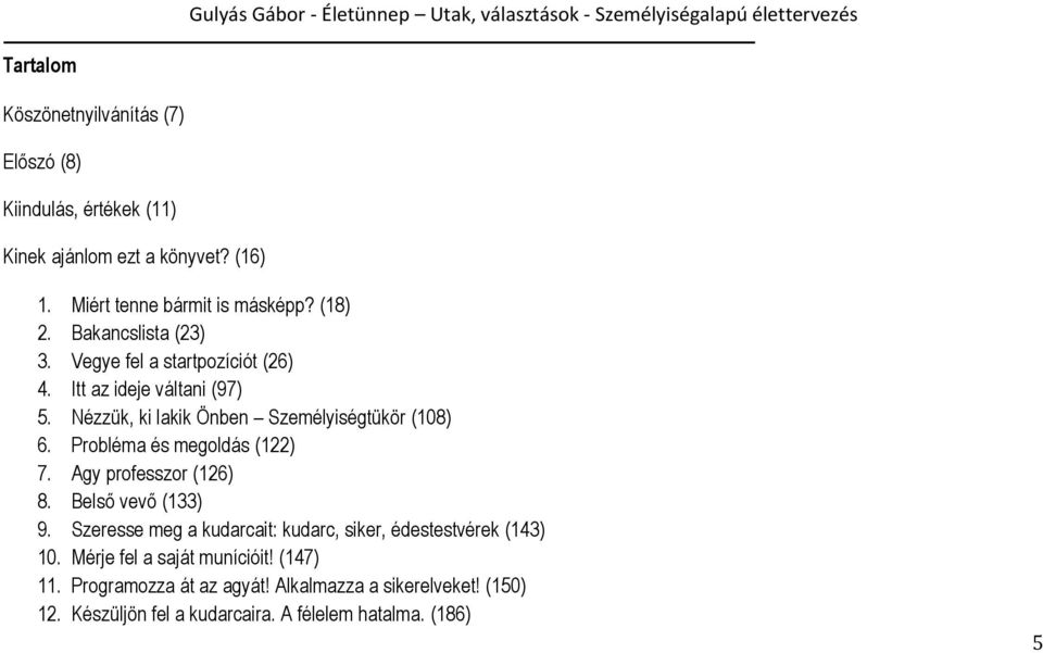 Probléma és megoldás (122) 7. Agy professzor (126) 8. Belső vevő (133) 9. Szeresse meg a kudarcait: kudarc, siker, édestestvérek (143) 10.