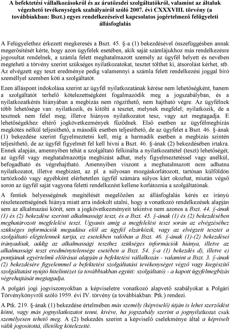 -a (1) bekezdésével összefüggésben annak megerősítését kérte, hogy azon ügyfelek esetében, akik saját számlájukhoz más rendelkezésre jogosultat rendelnek, a számla felett meghatalmazott személy az