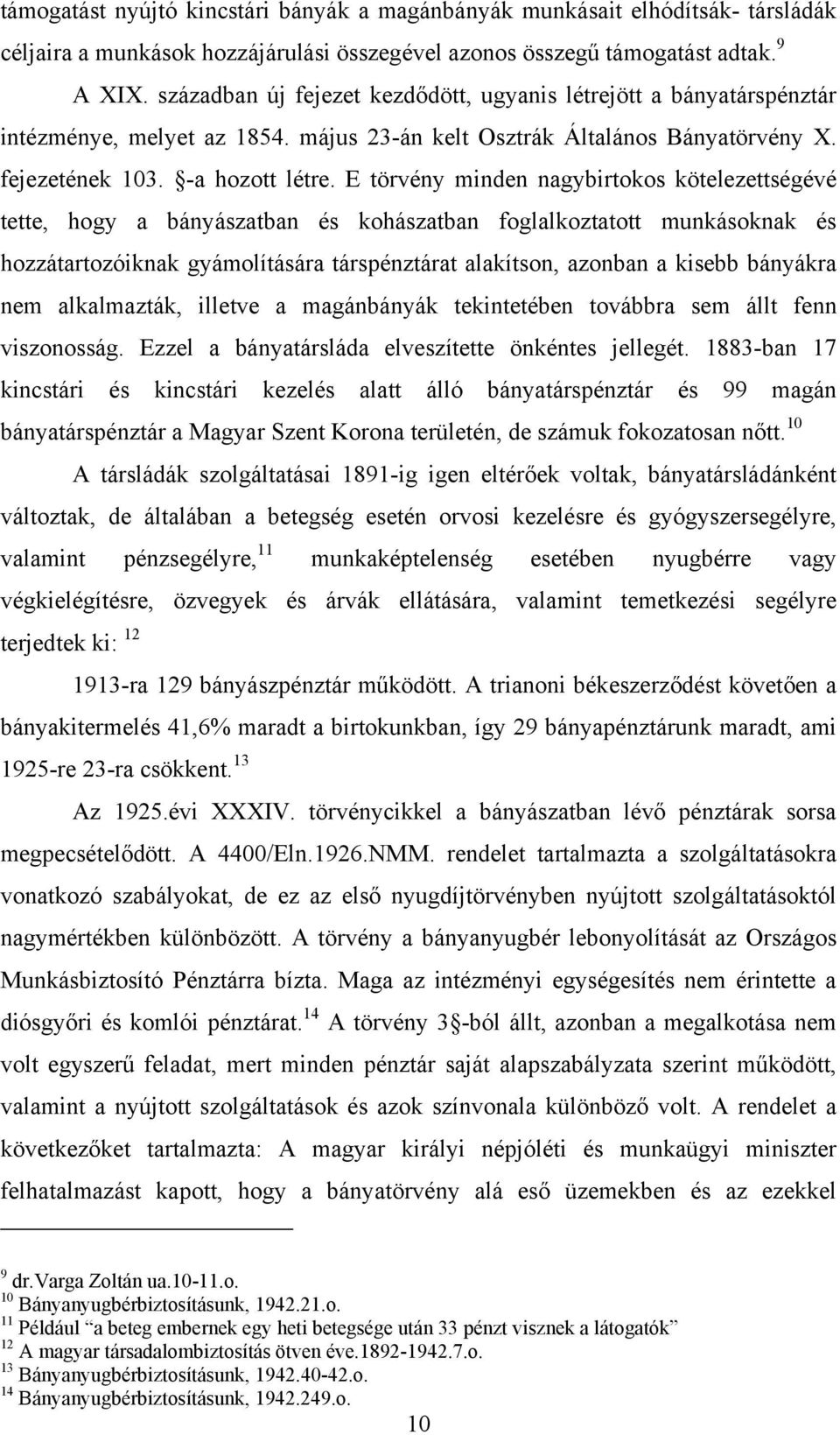 E törvény minden nagybirtokos kötelezettségévé tette, hogy a bányászatban és kohászatban foglalkoztatott munkásoknak és hozzátartozóiknak gyámolítására társpénztárat alakítson, azonban a kisebb