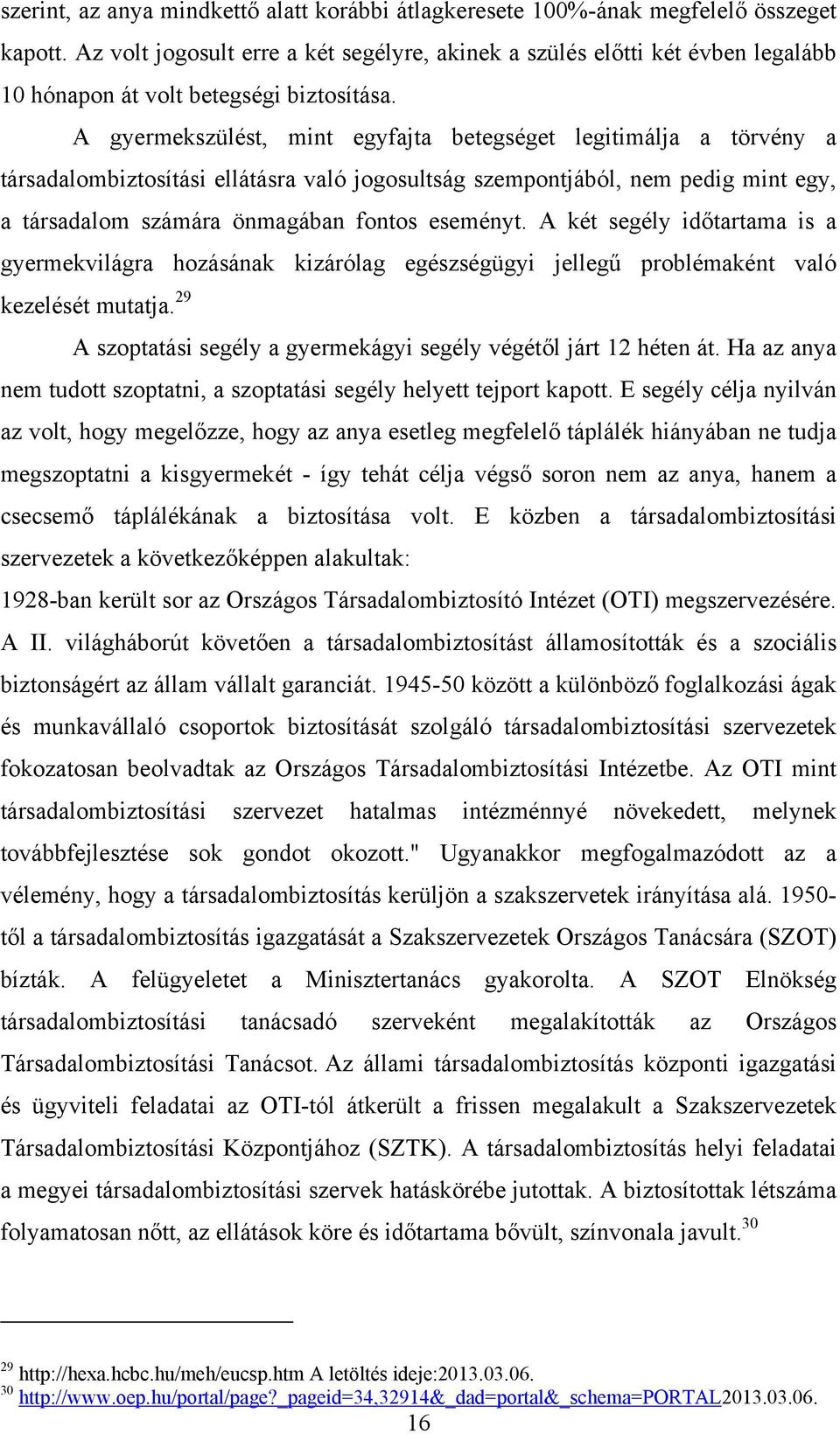 A gyermekszülést, mint egyfajta betegséget legitimálja a törvény a társadalombiztosítási ellátásra való jogosultság szempontjából, nem pedig mint egy, a társadalom számára önmagában fontos eseményt.