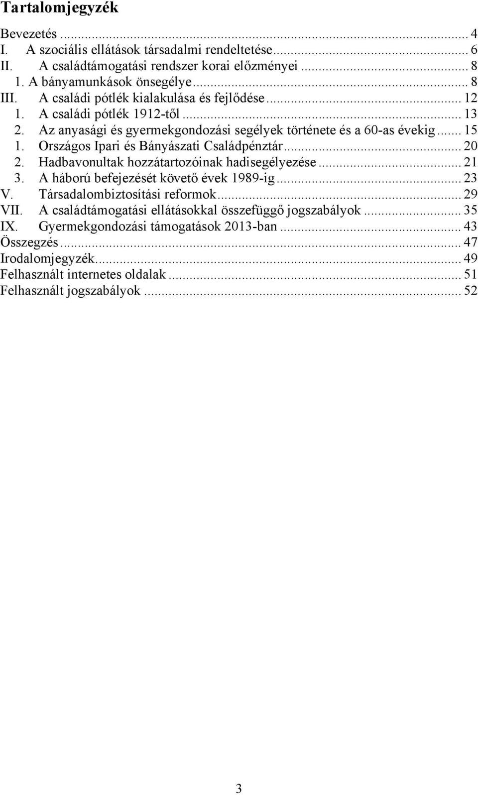 Országos Ipari és Bányászati Családpénztár... 20 2. Hadbavonultak hozzátartozóinak hadisegélyezése... 21 3. A háború befejezését követő évek 1989-ig... 23 V. Társadalombiztosítási reformok.