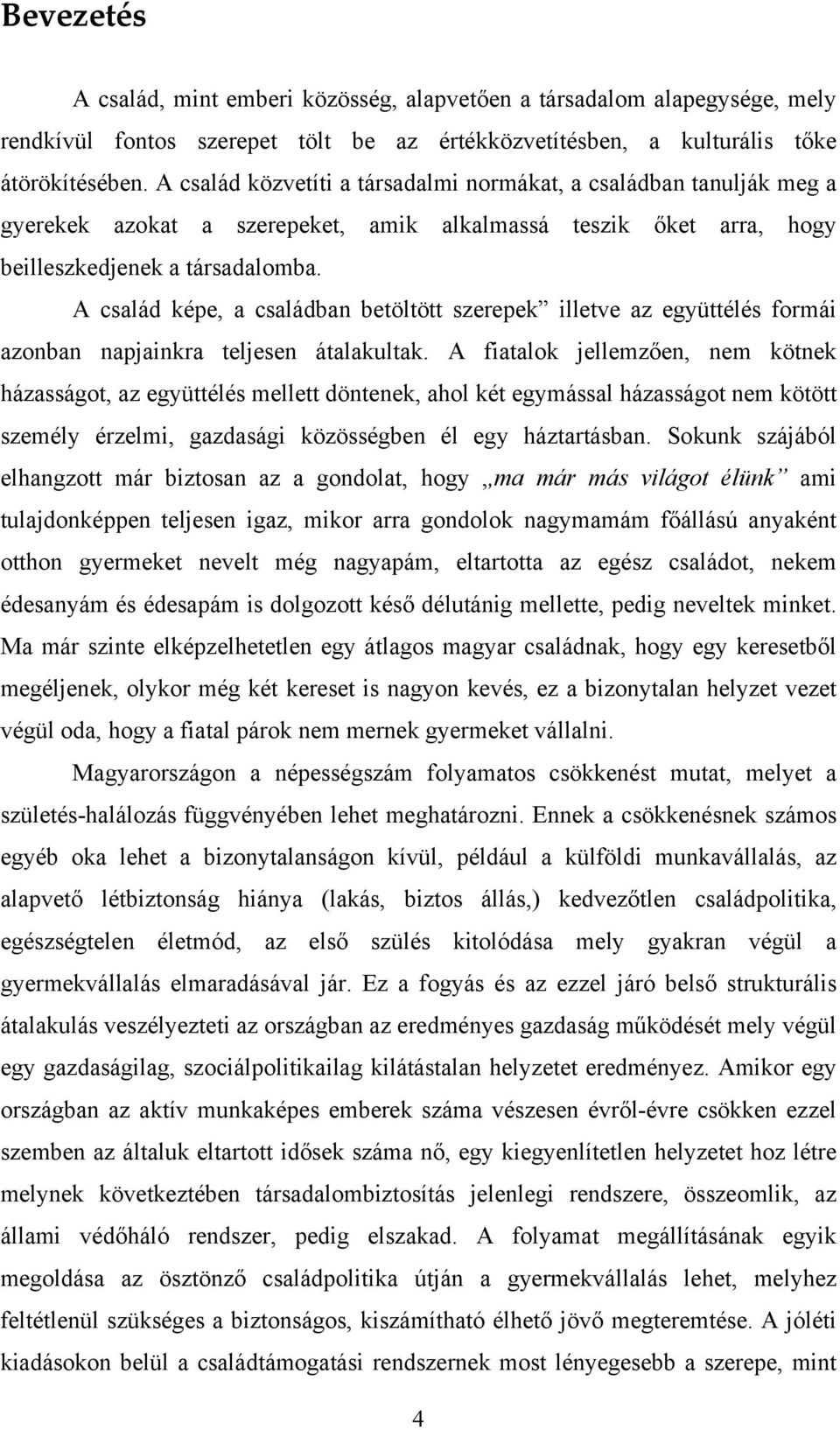 A család képe, a családban betöltött szerepek illetve az együttélés formái azonban napjainkra teljesen átalakultak.