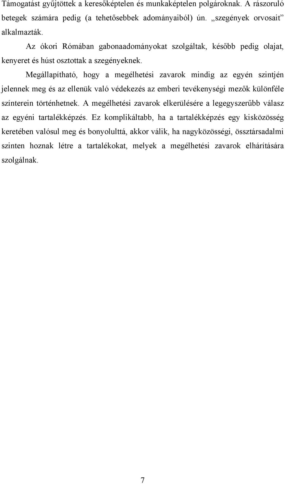 Megállapítható, hogy a megélhetési zavarok mindig az egyén szintjén jelennek meg és az ellenük való védekezés az emberi tevékenységi mezők különféle színterein történhetnek.