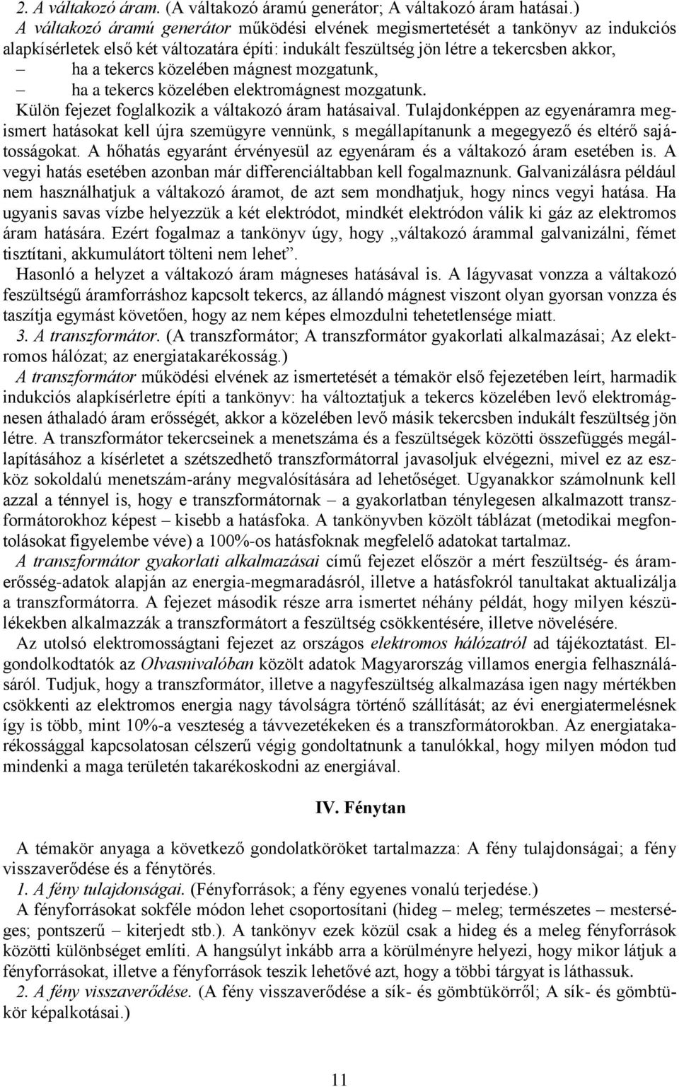 közelében mágnest mozgatunk, ha a tekercs közelében elektromágnest mozgatunk. Külön fejezet foglalkozik a váltakozó áram hatásaival.