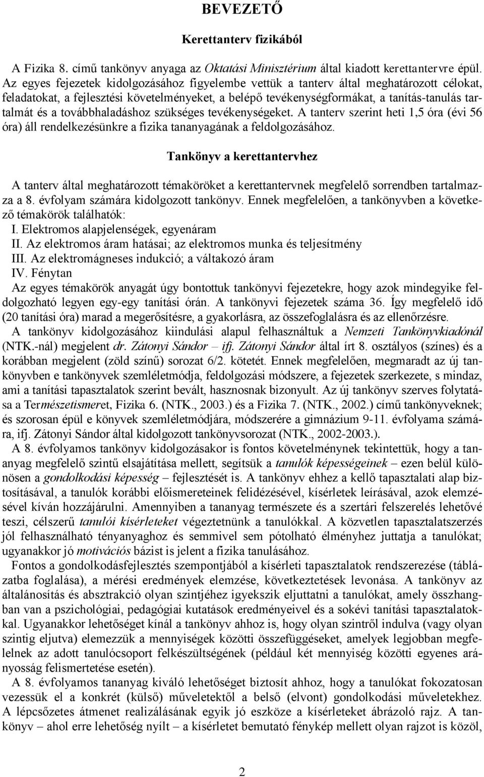 továbbhaladáshoz szükséges tevékenységeket. A tanterv szerint heti 1,5 óra (évi 56 óra) áll rendelkezésünkre a fizika tananyagának a feldolgozásához.