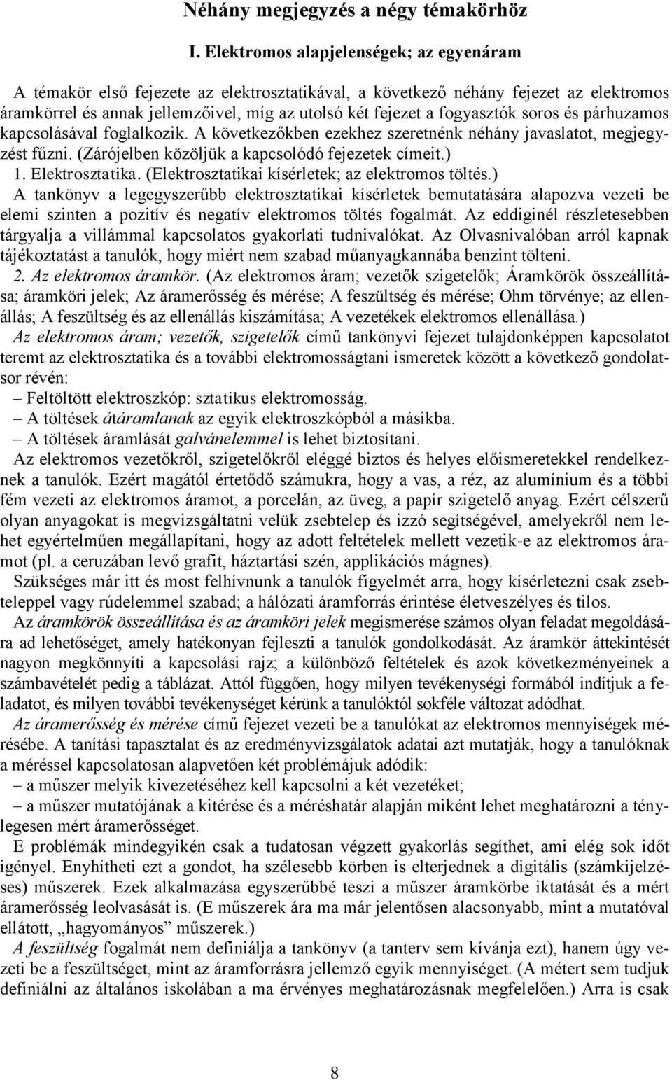 fogyasztók soros és párhuzamos kapcsolásával foglalkozik. A következőkben ezekhez szeretnénk néhány javaslatot, megjegyzést fűzni. (Zárójelben közöljük a kapcsolódó fejezetek címeit.) 1.