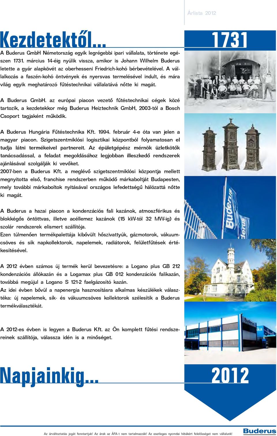 A vállalkozás a faszén-kohó öntvények és nyersvas termelésével indult, és mára világ egyik meghatározó fűtéstechnikai vállalatává nőtte ki magát. 1731 A Buderus GmbH.