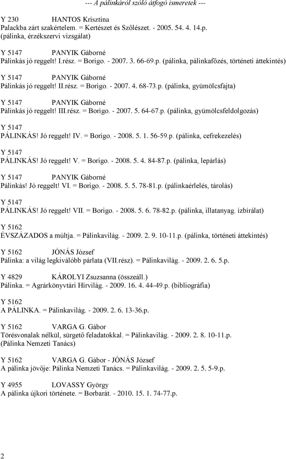 III.rész. = Borigo. - 2007. 5. 64-67.p. (pálinka, gyümölcsfeldolgozás) Y 5147 PÁLINKÁS! Jó reggelt! IV. = Borigo. - 2008. 5. 1. 56-59.p. (pálinka, cefrekezelés) Y 5147 PÁLINKÁS! Jó reggelt! V.