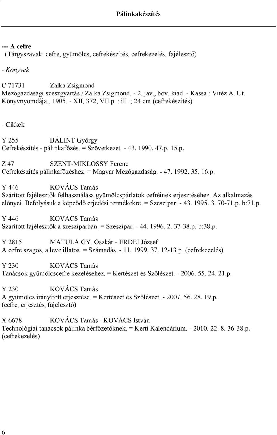 = Magyar Mezőgazdaság. - 47. 1992. 35. 16.p. Y 446 KOVÁCS Tamás Szárított fajélesztők felhasználása gyümölcspárlatok cefréinek erjesztéséhez. Az alkalmazás előnyei.