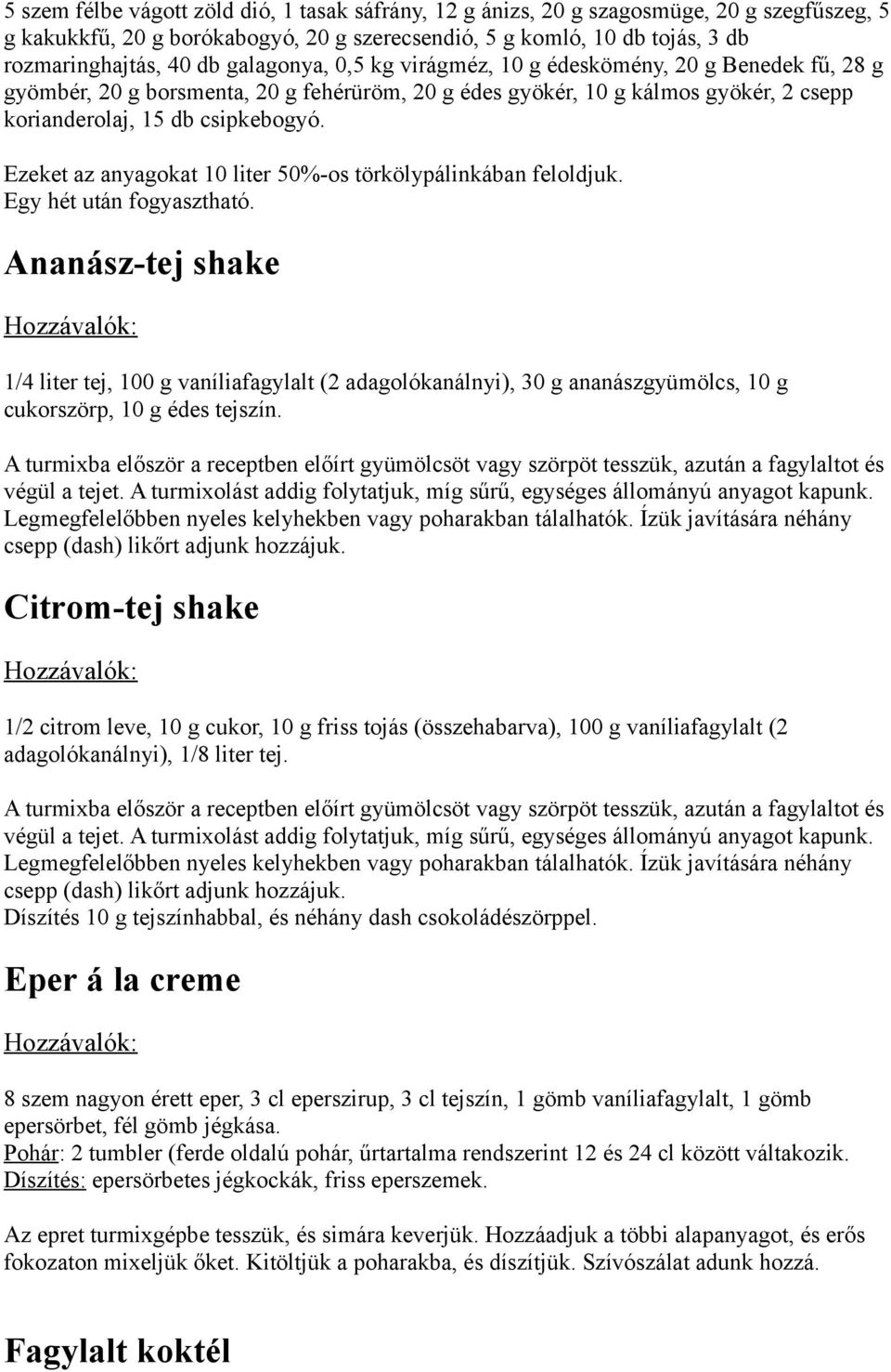 Ezeket az anyagokat 10 liter 50%-os törkölypálinkában feloldjuk. Egy hét után fogyasztható.