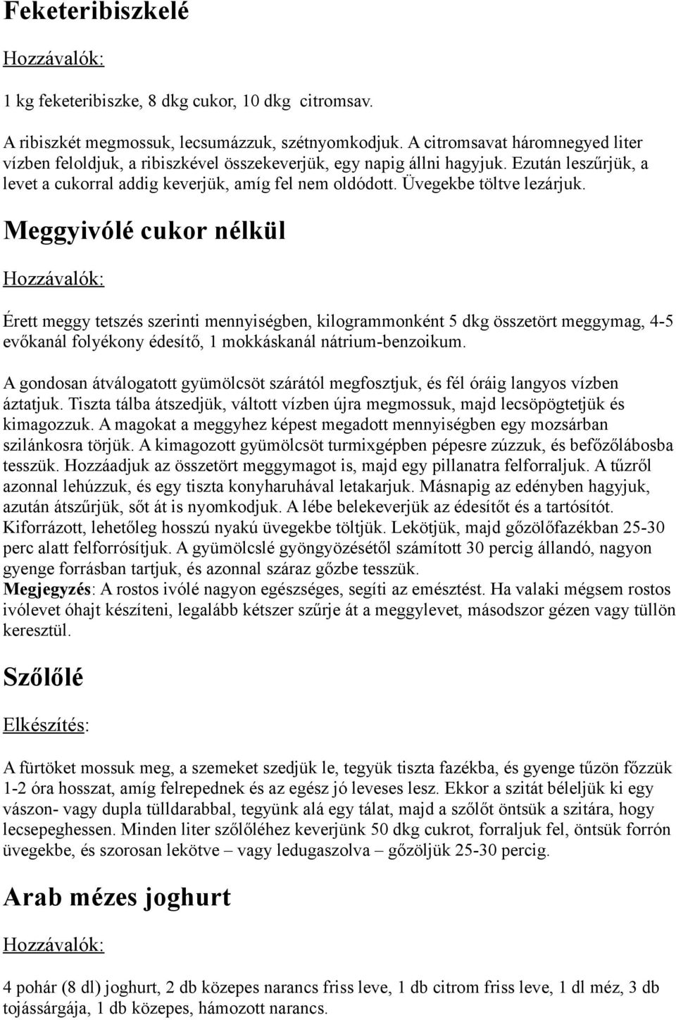 Üvegekbe töltve lezárjuk. Meggyivólé cukor nélkül Érett meggy tetszés szerinti mennyiségben, kilogrammonként 5 dkg összetört meggymag, 4-5 evőkanál folyékony édesítő, 1 mokkáskanál nátrium-benzoikum.