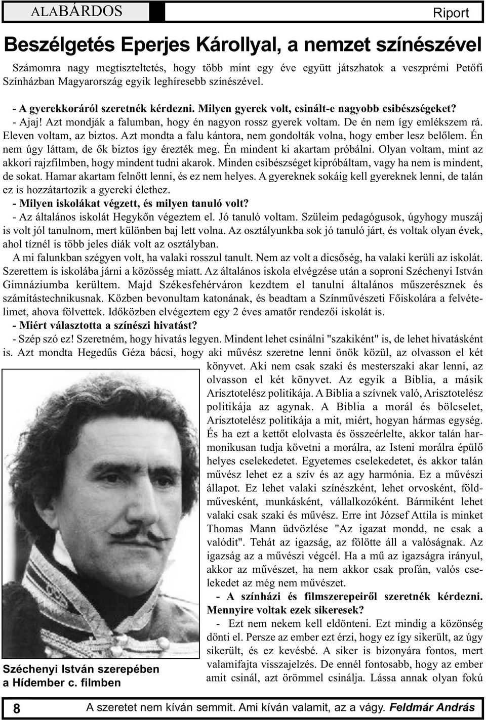 De én nem így emlékszem rá. Eleven voltam, az biztos. Azt mondta a falu kántora, nem gondolták volna, hogy ember lesz belõlem. Én nem úgy láttam, de õk biztos így érezték meg.