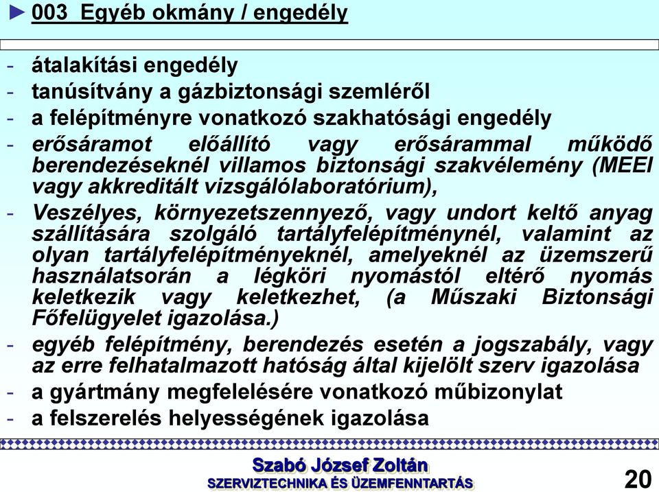 valamint az olyan tartályfelépítményeknél, amelyeknél az üzemszerű használatsorán a légköri nyomástól eltérő nyomás keletkezik vagy keletkezhet, (a Műszaki Biztonsági Főfelügyelet igazolása.