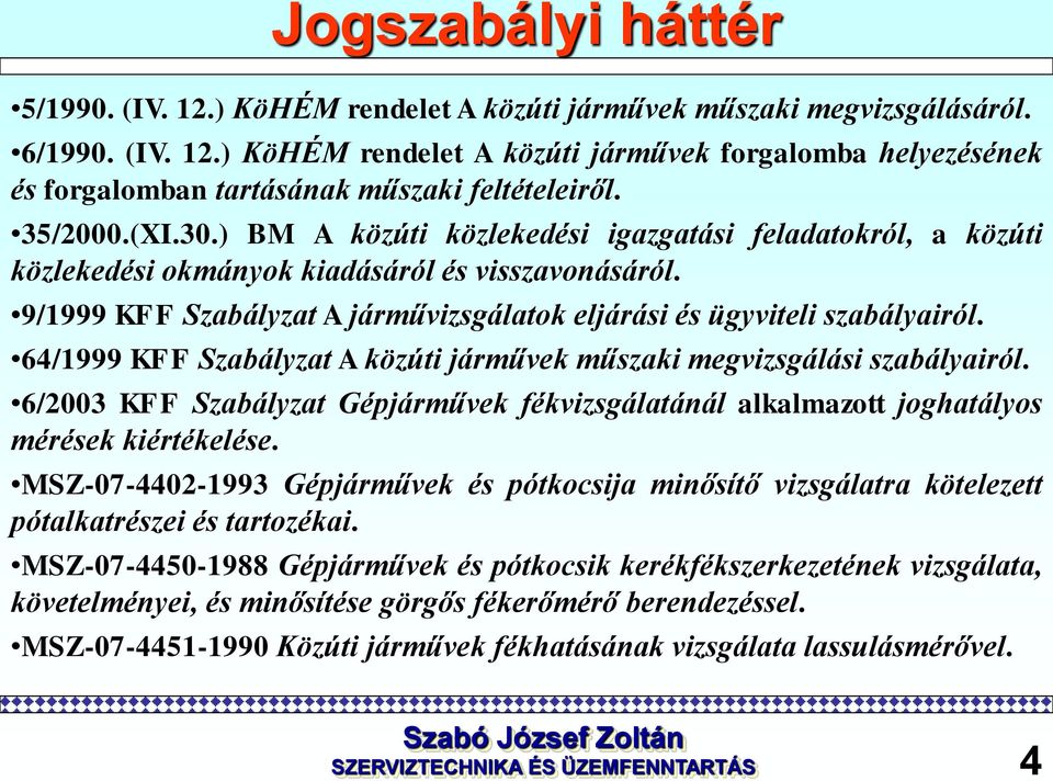 9/1999 KFF Szabályzat A járművizsgálatok eljárási és ügyviteli szabályairól. 64/1999 KFF Szabályzat A közúti járművek műszaki megvizsgálási szabályairól.