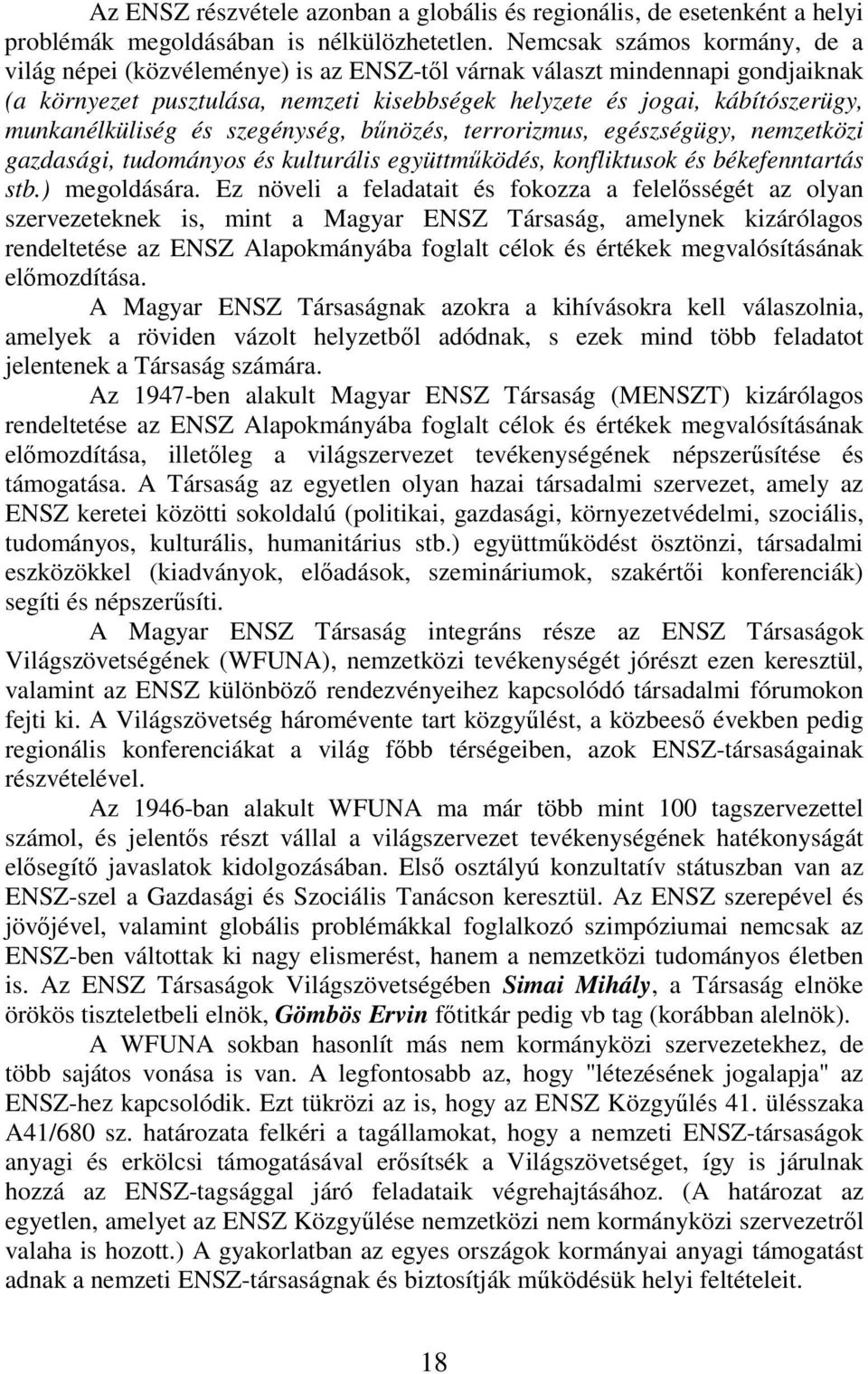 munkanélküliség és szegénység, bűnözés, terrorizmus, egészségügy, nemzetközi gazdasági, tudományos és kulturális együttműködés, konfliktusok és békefenntartás stb.) megoldására.