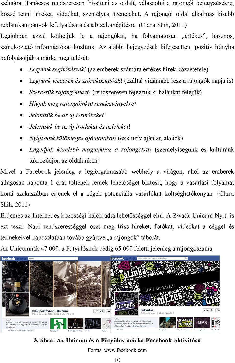 (Clara Shih, 2011) Legjobban azzal köthetjük le a rajongókat, ha folyamatosan értékes, hasznos, szórakoztató információkat közlünk.