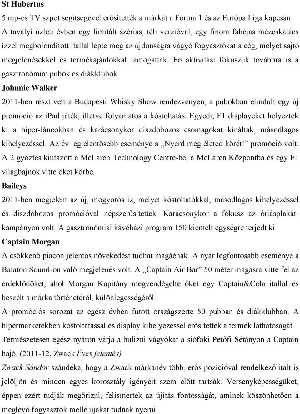 és termékajánlókkal támogattak. Fő aktivitási fókuszuk továbbra is a gasztronómia: pubok és diákklubok.